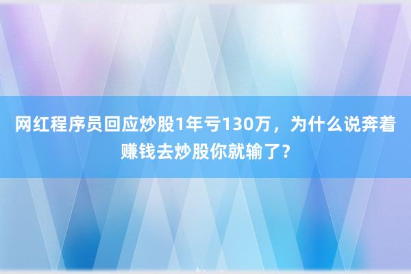 网红程序员回应炒股1年亏130万，为什么说奔着赚钱去炒股你就输了？