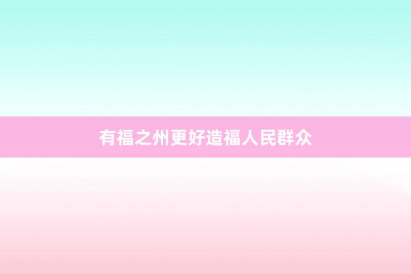 有福之州更好造福人民群众