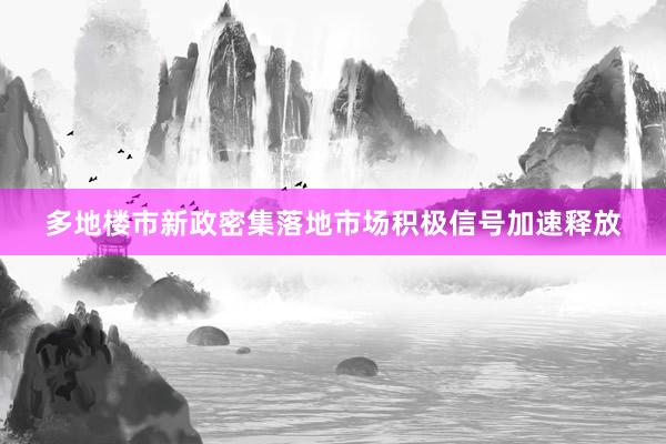 多地楼市新政密集落地　市场积极信号加速释放