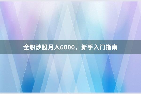 全职炒股月入6000，新手入门指南