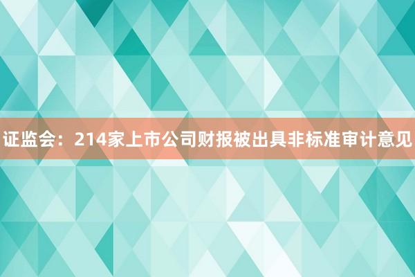 证监会：214家上市公司财报被出具非标准审计意见