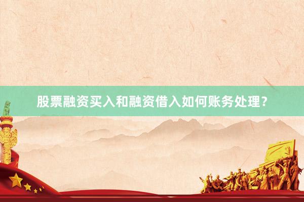 股票融资买入和融资借入如何账务处理？