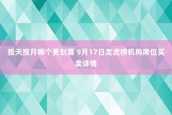 按天按月哪个更划算 9月17日龙虎榜机构席位买卖详情