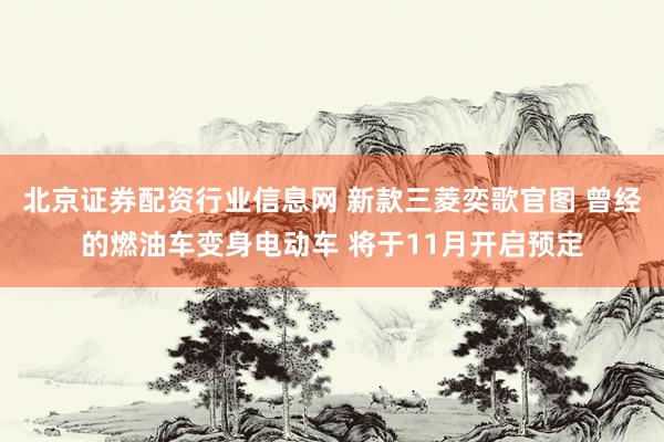 北京证券配资行业信息网 新款三菱奕歌官图 曾经的燃油车变身电动车 将于11月开启预定