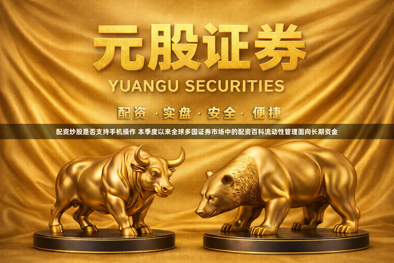 配资炒股是否支持手机操作 本季度以来全球多国证券市场中的配资百科流动性管理面向长期资金