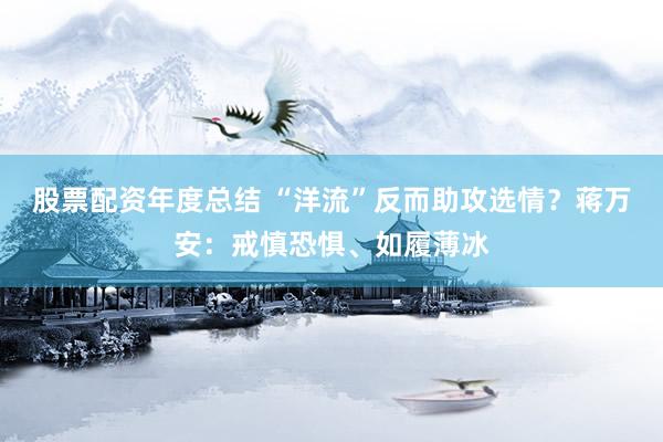 股票配资年度总结 “洋流”反而助攻选情？蒋万安：戒慎恐惧、如履薄冰