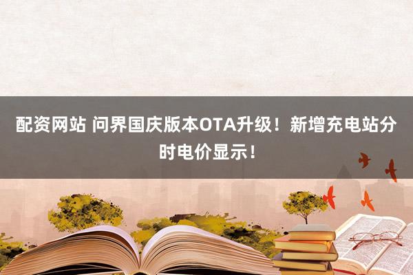 配资网站 问界国庆版本OTA升级！新增充电站分时电价显示！